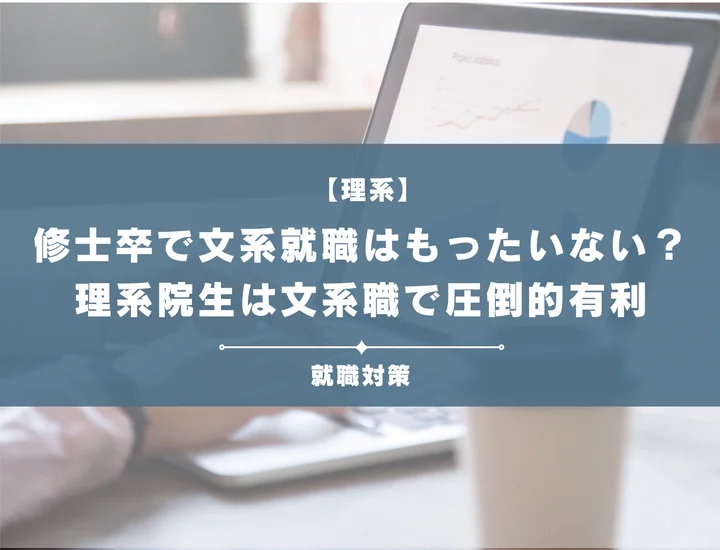 【修士から文系就職はもったいない？】理系院生が文系職で圧倒的に有利な理由